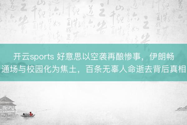 开云sports 好意思以空袭再酿惨事，伊朗畅通场与校园化为焦土，百条无辜人命逝去背后真相